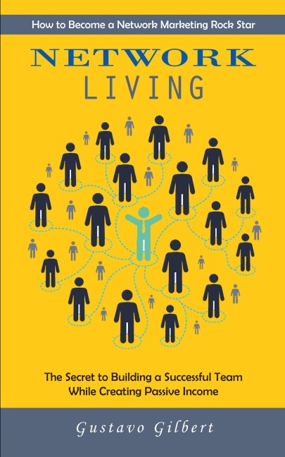 Network Marketing: How to Become a Network Marketing Rock Star (The Secret to Building a Successful Team While Creating Passive Income)