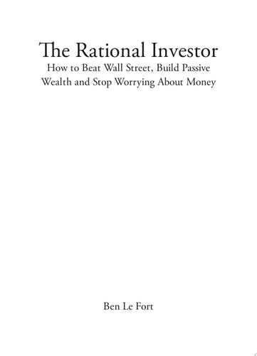 The Rational Investor How to Beat Wall Street, Build Passive Wealth and Stop Worrying About Money