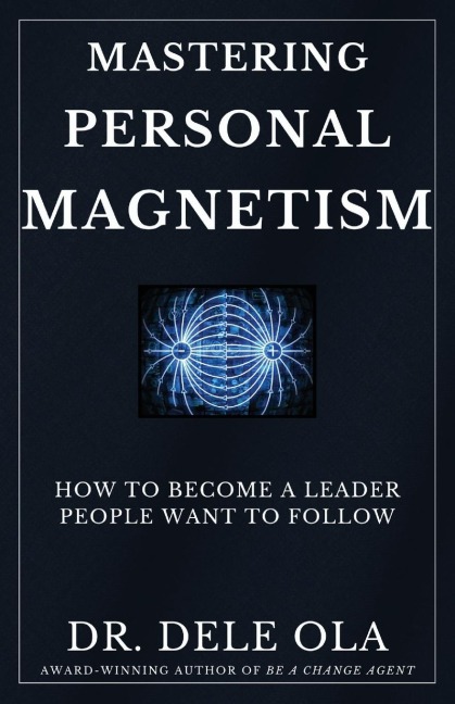 Mastering Personal Magnetism: How to Become a Leader People Want to Follow