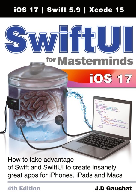 SwiftUI for Masterminds 4th Edition: How to take advantage of Swift and SwiftUI to create insanely great apps for iPhones, iPads, and Macs