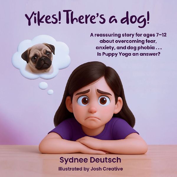 Yikes! Theres a dog!: A reassuring story for ages 7 to 12 about overcoming fear, anxiety, and dog phobia . . . Is Puppy Yoga an answer?