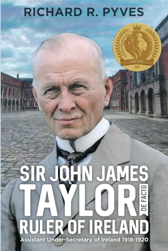 Sir John James Taylor De Facto Ruler of Ireland Assistant Under-Secretary of Ireland 1918 - 1920