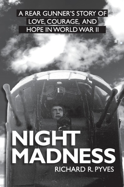 Night Madness: A Rear Gunner's Story Of Love, Courage, and Hope in World War II