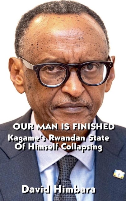 Our Man Is Finished: Kagames Rwandan State of Himself Collapsing