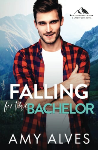 Falling for the Bachelor A Small Town, Brother's Best Friend Romance