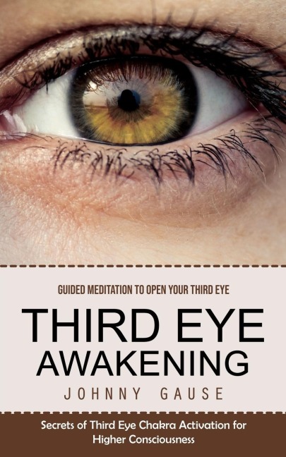 Third Eye Awakening: Guided Meditation to Open Your Third Eye (Secrets of Third Eye Chakra Activation for Higher Consciousness)
