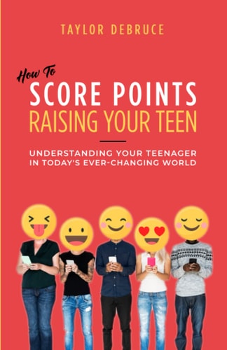 How To Score Points Raising Your Teen Understanding Your Teenager In Today's Ever-Changing World