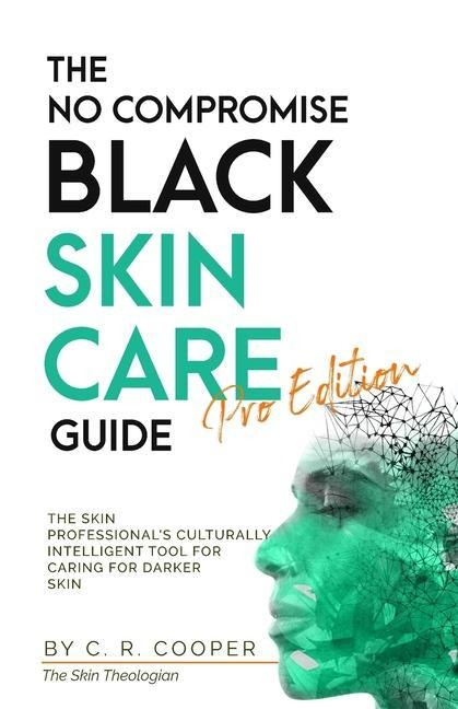 The No Compromise Black Skin Care Guide - Pro Edition: The Skin Professionals Culturally Intelligent Tool for Caring for Darker Skin