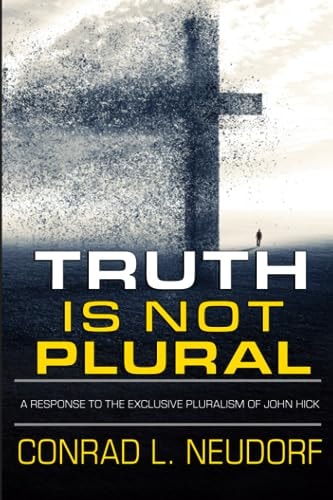 Truth Is Not Plural: A Response to the Exclusive Pluralism of John Hick