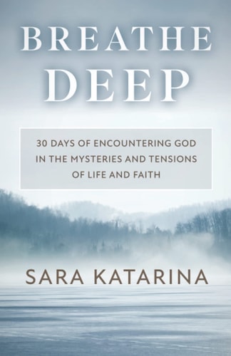 Breathe Deep 30 Days of Encountering God in the Mysteries and Tensions of Life and Faith