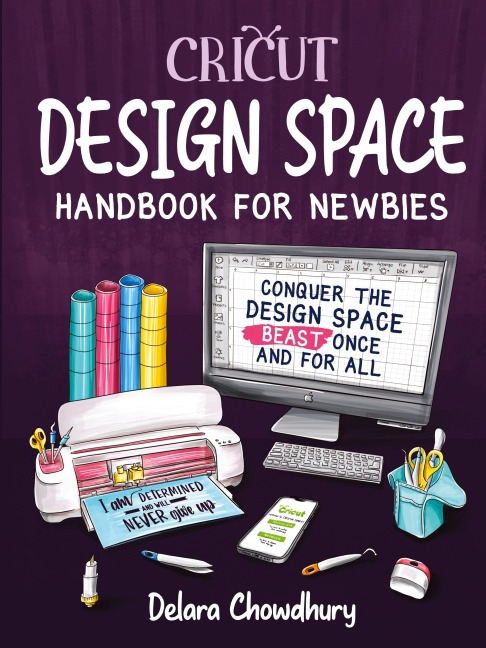 Cricut Design Space Handbook for Newbies: Conquer the Design Space Beast Once And For All
