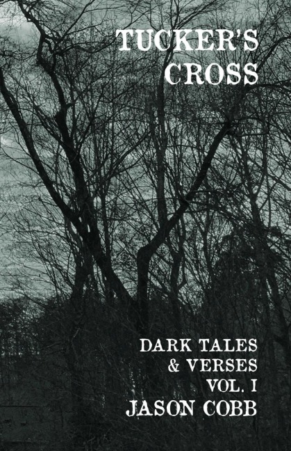 Tuckers Cross: Dark Tales & Verses, Vol. I