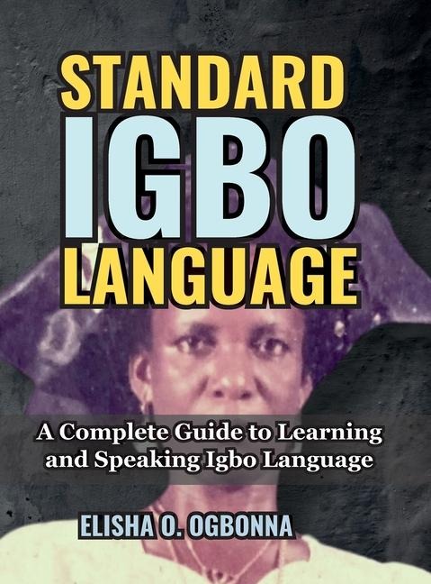 Standard Igbo Language: A Complete Guide to Learning and Speaking Igbo Language