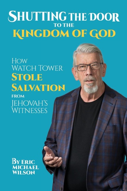 Shutting the Door to the Kingdom of God: How Watch Tower Stole Salvation from Jehovahs Witnesses