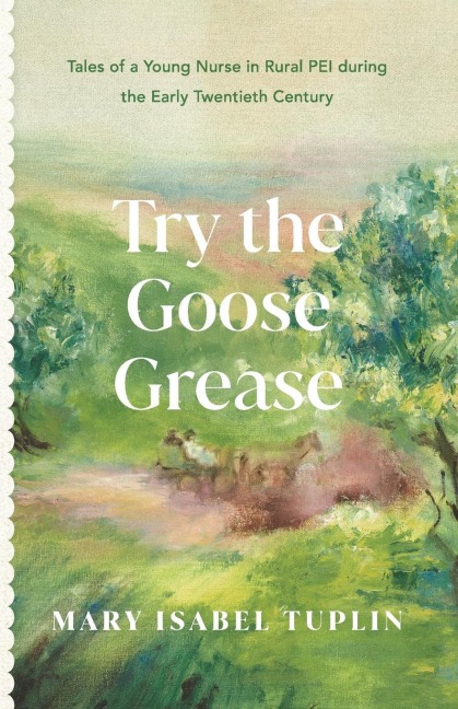 Try the Goose Grease: Tales of a Young Nurse in Rural PEI during the Early Twentieth Century