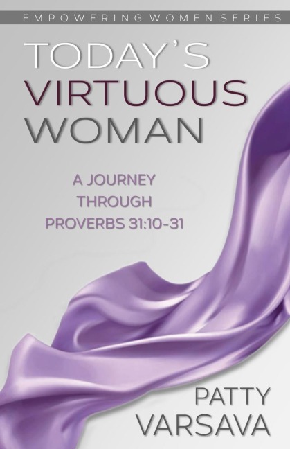 Todays Virtuous Woman: A Journey Through Proverbs 31:10-31
