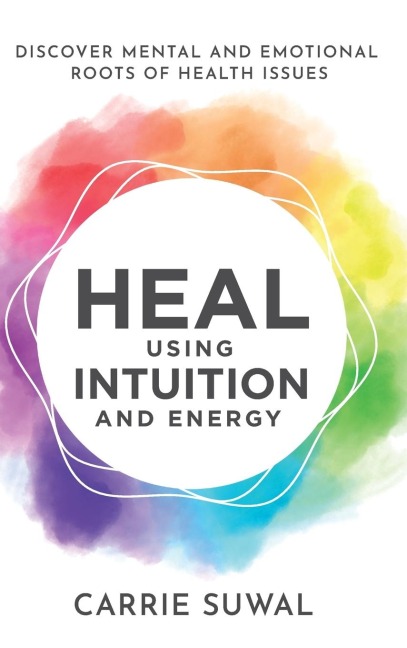 Heal Using Intuition And Energy: Discover Mental and Emotional Roots of Health Issues