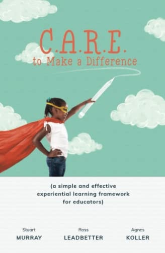 C.A.R.E. to Make a Difference A Simple and Effective Experiential Learning Framework for Educators
