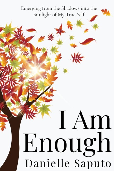 I Am Enough: Emerging from the Shadows into the Sunlight of My True Self