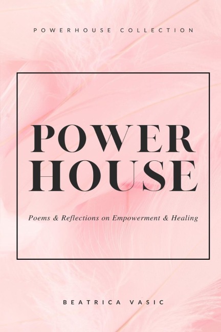 The Powerhouse Collection: A collection of poetry and reflections on empowerment and healing