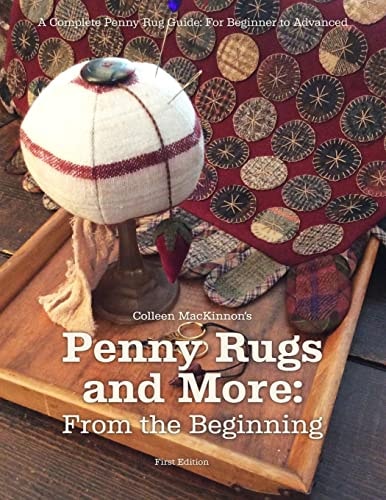 Penny Rugs and More From the Beginning: A Complete Penny Rug Guide: For Beginner to Advanced