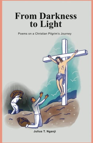 From Darkness to Light Poems on a Christian Pilgrim's Journey
