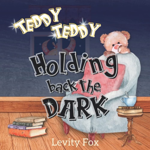 Teddy, Teddy, Holding Back the Dark A Rhyming Bedtime Story for Kids