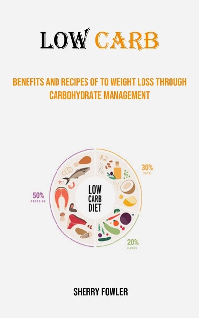 Low Carb: Benefits and Recipes of to Weight Loss Through Carbohydrate Management