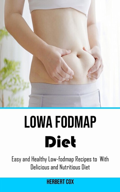 Low Fodmap Diet: Easy and Healthy Low-fodmap Recipes to  With Delicious and Nutritious Diet