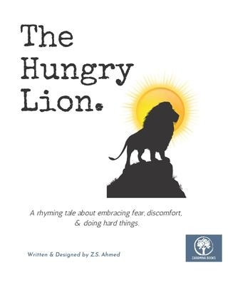 The Hungry Lion A Tale about Embracing Fear, Discomfort, & Doing Hard Things