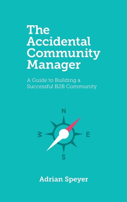 The Accidental Community Manager: A Guide to Building a Successful B2B Community