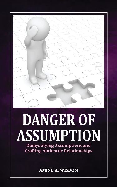 Danger of Assumption: Demystifying Assumptions and Crafting Authentic Relationships