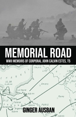 Memorial Road WWII Memoirs of Corporal John Calvin Estes, T5