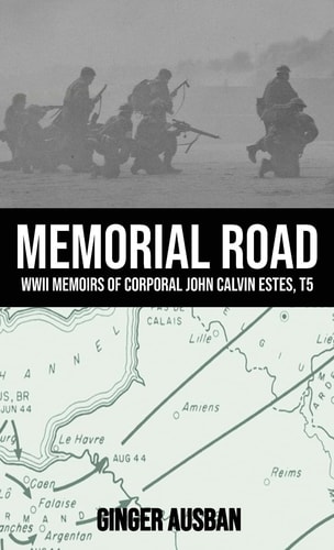 Memorial Road WWII Memoirs of Corporal John Calvin Estes, T5