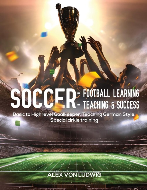 Soccer - Football Learning-Teaching and Success: Basic to High level Goalkeeper Teaching German Style. Special circle training