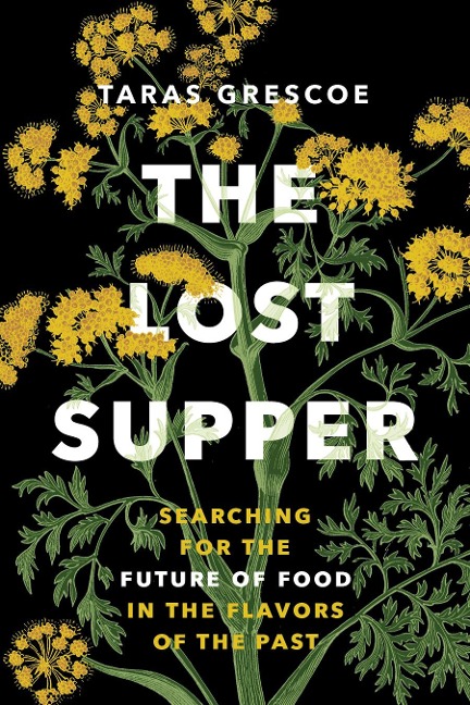 The Lost Supper: Searching for the Future of Food in the Tastes of the Past