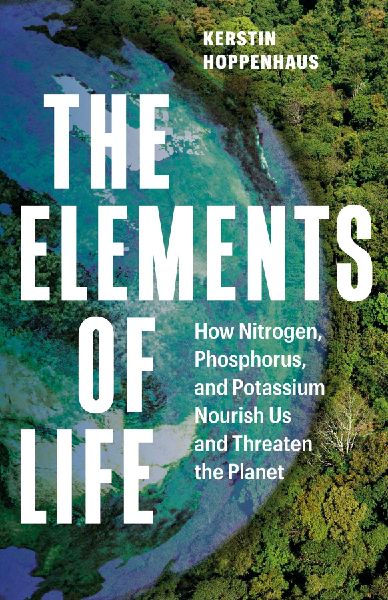 The Elements of Life: How Nitrogen, Phosphorus, and Potassium Nourish Us and Threaten the Planet