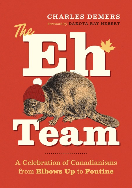 The Eh Team: A Celebration of Canadianisms from Elbows Up to Poutine