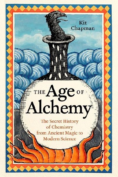 The Age of Alchemy: The Secret History of Chemistry from Ancient Magic to Modern Science