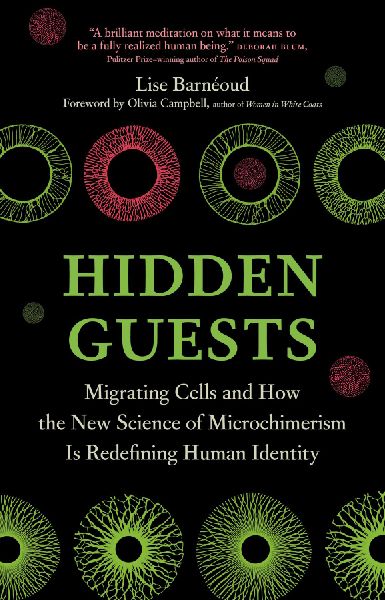 Hidden Guests: Migrating Cells and How the New Science of Microchimerism Is Redefining Human Identity