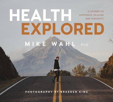 Health Explored: A Journey in Happiness, Healing and Humanity