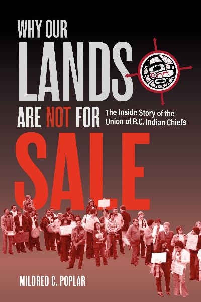 Why Our Lands Are Not For Sale: The Inside Story of the Union of B.C. Indian Chiefs