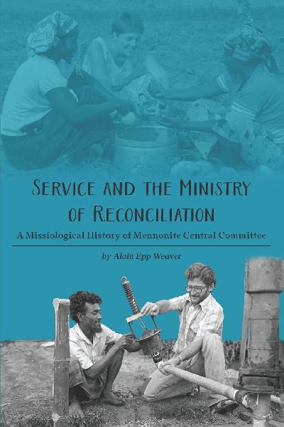 Service and the Ministry of Reconciliation: A Missiological History of Mennonite Central Committee