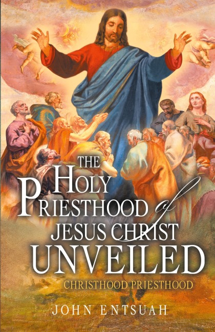 The Holy Priesthood of Jesus Christ Unveiled: Christhood Priesthood