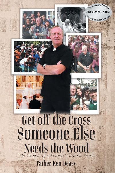 Get off the Cross, Someone Else Needs the Wood: The Growin of a Roamin Catholic Priest