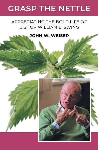 Grasp the Nettle: Appreciating The Bold Life of Bishop William E. Swing