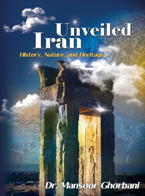 Iran Unveiled: The Illustrated Guide:  History, Nature, and Heritage