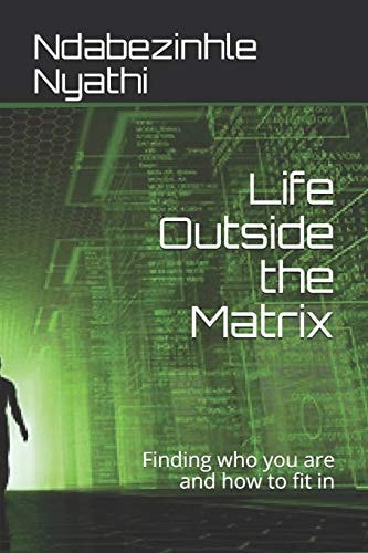 Life Outside the Matrix Finding Who You Are and How to Fit In