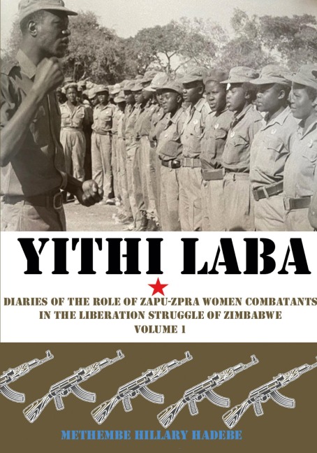 Yithi Laba: Diaries Of The Role Of Zapu-Zpra Women Combatants In The Liberation Struggle of Zimbabwe Volume 1
