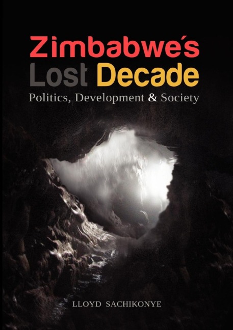 Zimbabwes Lost Decade. Politics, Development and Society
